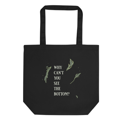Black tote bag with graphic of leaves, "Why cant you see the bottom?" text 
